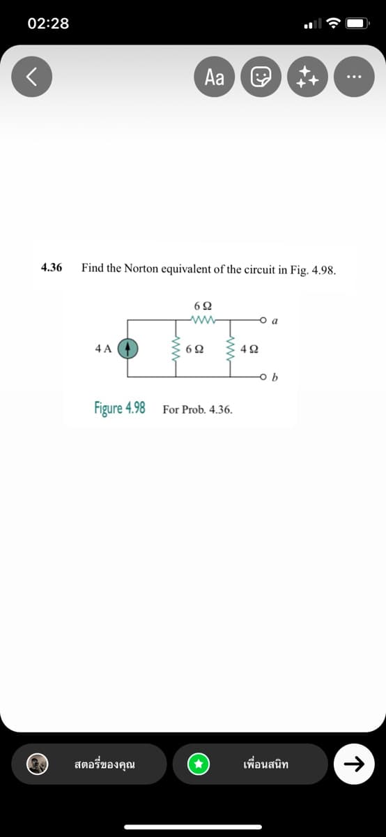 02:28
4.36
4A
Figure 4.98
สตอรี่ของคุณ
Aa
Find the Norton equivalent of the circuit in Fig. 4.98.
60
www
60
e
For Prob, 4.36.
49
4
Ob
:
เพื่อนสนิท
++
个
