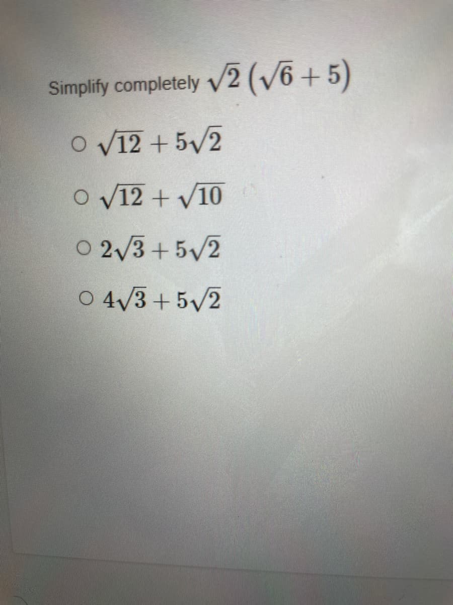 Simplify completely V2 (/6 + 5)
O v12 + 5v2
O v12 + V10
O 2/3+5/2
O 4/3 + 5V2
