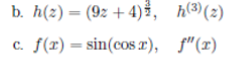 b. h(z)
— 8,
(9г + 4)
h(3) (2)
c. f(r)
— sin(cos z), /"(г)
f"(1)
