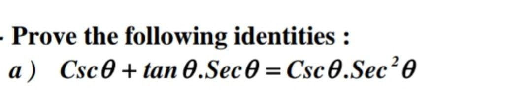 -Prove the following identities :
a) Csc0+tan 0.Sec0 = Csc 0.Sec²0