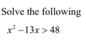 Solve the following
x² –13x > 48
