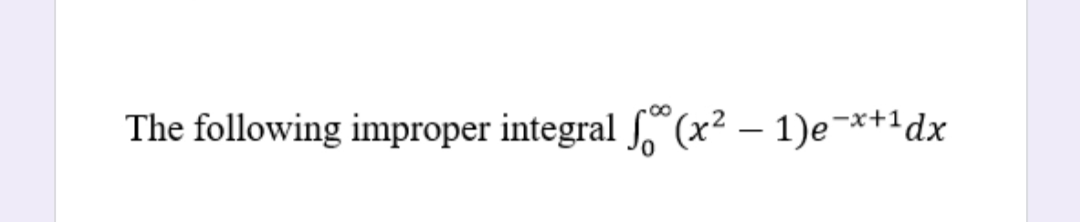 The following improper integral (x² – 1)e¬*+1dx
-
