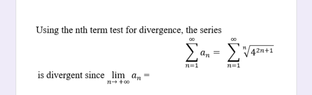 Using the nth term test for divergence, the series
00
An
> V42n+1
n=1
n=1
is divergent since lim an
n→ +o
