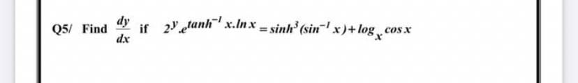 if 2" etanh x.Inx = sinh (sin x)+logcosx
dx
dy
Q5/ Find
