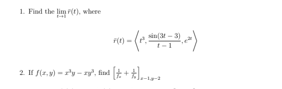 1. Find the lim 7(t), where
F(t) = (,
sin(3t – 3)
e
t - 1
2. If f(x, y) = r*y – ry', find +
-1,y-2
