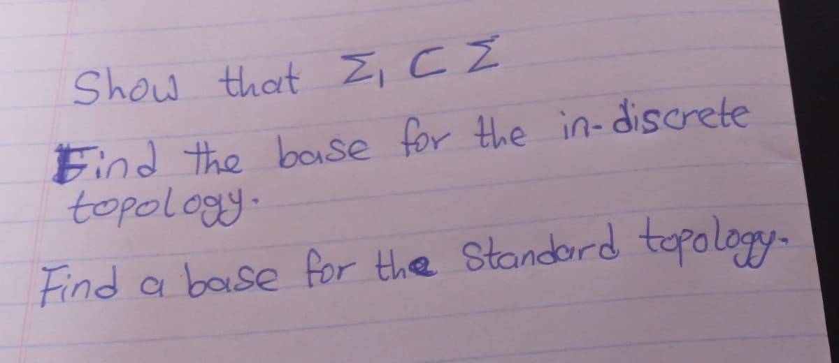 Show that Z, CZ
Find the bose for the in- discrete
topology.
Find
a base for the Standord tepology-
