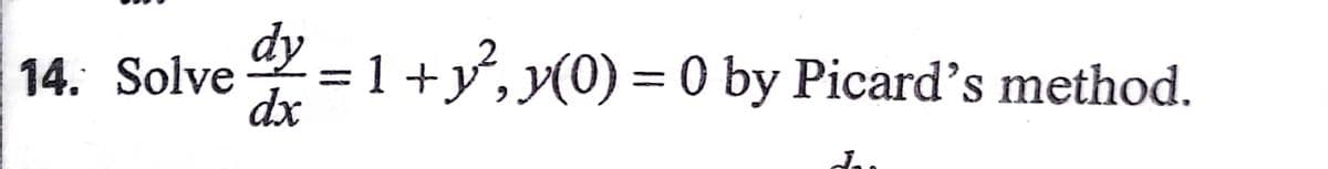 dy
= 1+y°,y(0) = 0 by Picard's method.
dx
14. Solve
%3|

