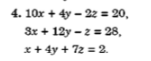 4. 10x + 4y – 22 = 20,
3x + 12y – 2 = 28,
x+ 4y + 72 = 2.
