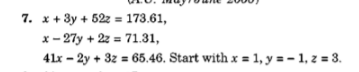 7. x + 3y + 52z = 173.61,
x- 27y + 2z = 71.31,
41x – 2y + 3z = 65.46. Start with x = 1, y = - 1, z = 3.
