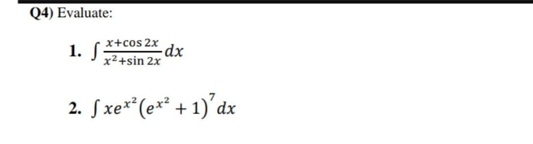 Q4) Evaluate:
x+cos 2x
1. S
-dx
x2+sin 2x
Sxe**(ex* + 1)°dx
2.
