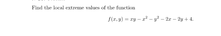 Find the local extreme values of the function
f (x, y) = xy – x² – y? – 2x – 2y + 4.
