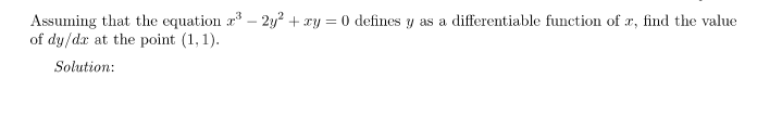 Assuming that the equation r – 2y? + xy = 0 defines y as a differentiable function of r, find the value
of dy/da at the point (1, 1).
Solution:
