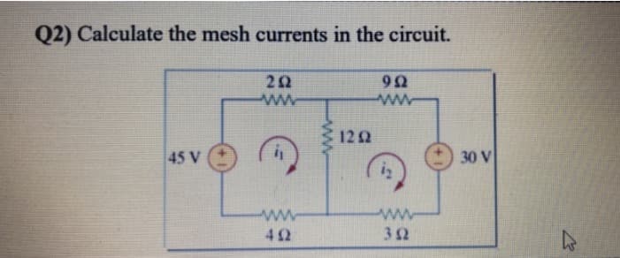 Q2) Calculate the mesh currents in the circuit.
45 V
202
www
www
492
1292
992
ww
5₂
www
352
30 V
4