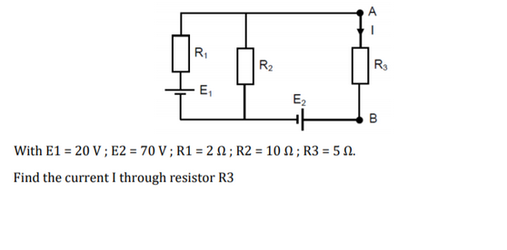 R₁
R2
뭐도
E₁
With E1 = 20 V ; E2=70V;R1=2 0 ; R2 = 10 2 ; R3 = 5 2.
Find the current I through resistor R3
E2
R3
200
B
00