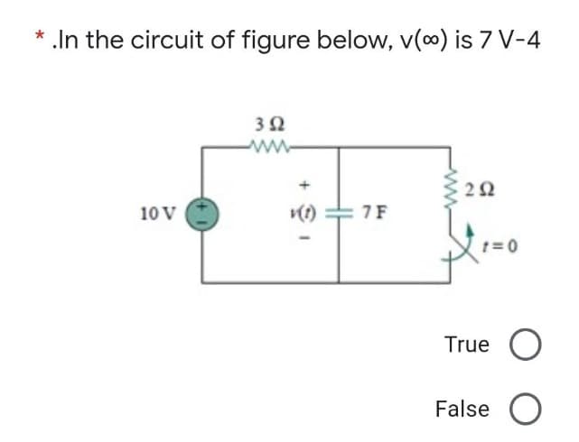 *
.In the circuit of figure below, v(∞) is 7 V-4
10 V
352
www
7F
292
1=0
True O
False O