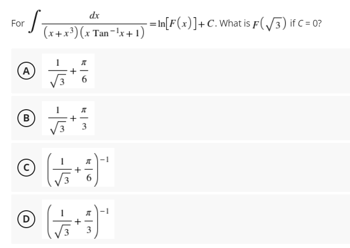 dx
- = In[F(x)]+C. What is F(/3) if C= 0?
For
(x+x³) (x Tan-'x+ 1)
A
B
3
c)
6
D)
3
+
+
-15
