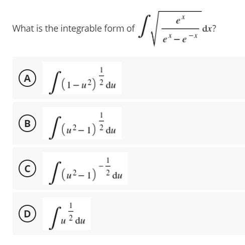 e*
What is the integrable form of
dx?
A
du
B
du
du
D
du
