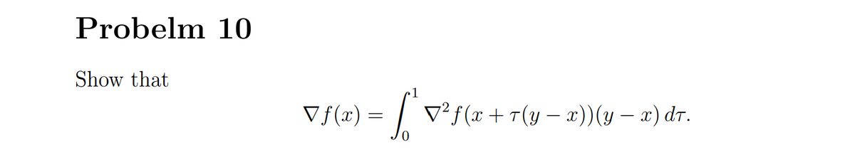 Probelm 10
Show that
1
Vf(x) :
V°f(x+T(y – x))(y – x) dr.
