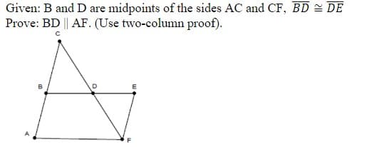 Given: B and D are midpoints of the sides AC and CF, BD = DE
Prove: BD || AF. (Use two-column proof).
с