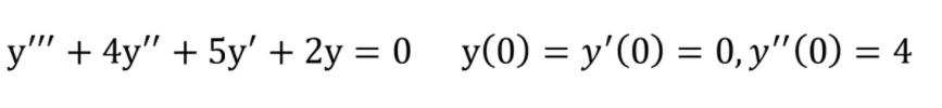 y"' + 4y" + 5y' + 2y = 0 y(0) = y'(0) = 0, y"(0) = 4
