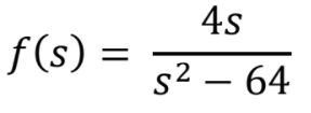 4s
f(s) =
s2 – 64
