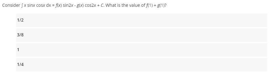 Consider J x sinx cosx dx = f(x) sin2x - g(x) cos2x + C. What is the value of f(1) + g(1)?
1/2
3/8
1
1/4