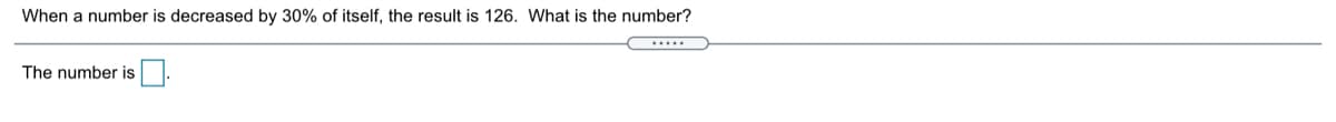 When a number is decreased by 30% of itself, the result is 126. What is the number?
.....
The number is
