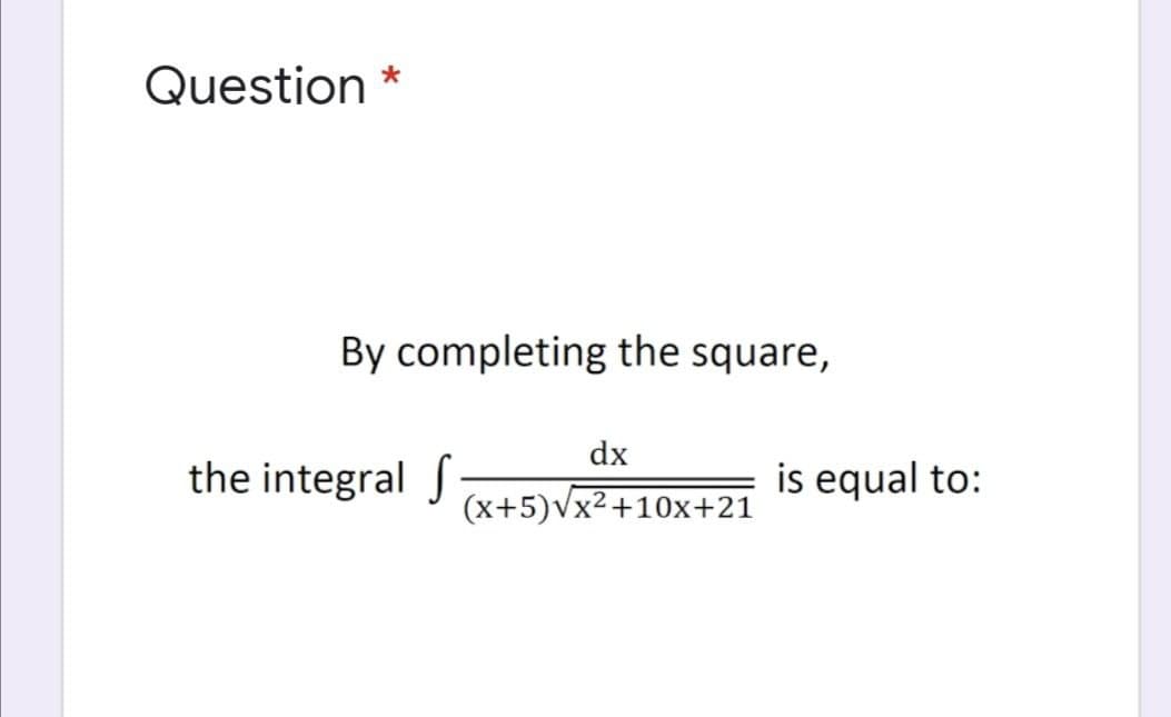 Question *
By completing the square,
dx
the integral J
is equal to:
(x+5)Vx²+10x+21
