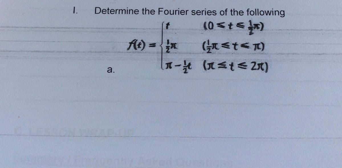 1.
Determine the Fourier series of the following
気<t<)
エ一號 (兀st<2て)
At) =
a.
