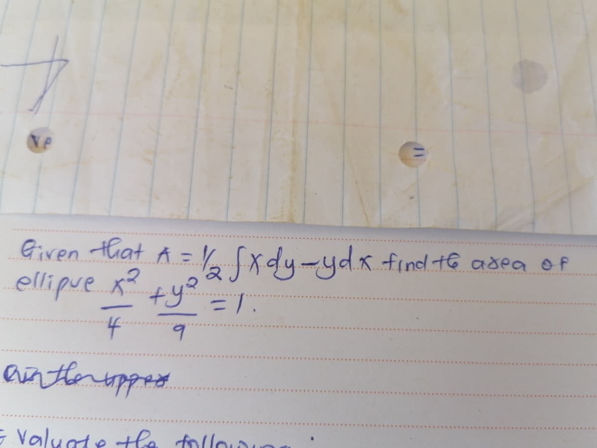 Given that A =Y (xdy-ydk findl tG adea of
ellipue.
...
+yo
= 1.
6.
antherspped
E Valuate te follow
