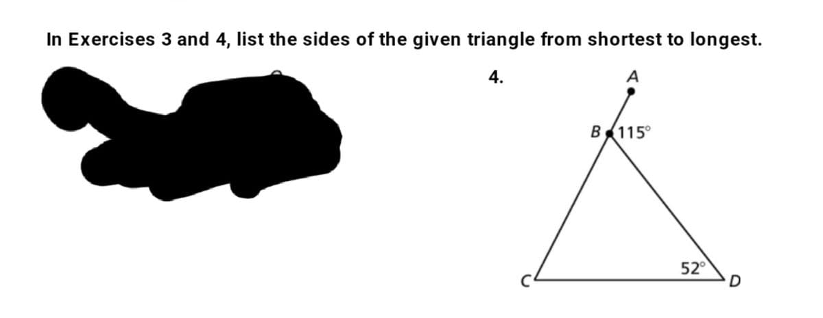 In Exercises 3 and 4, list the sides of the given triangle from shortest to longest.
4.
A
B115°
52°
