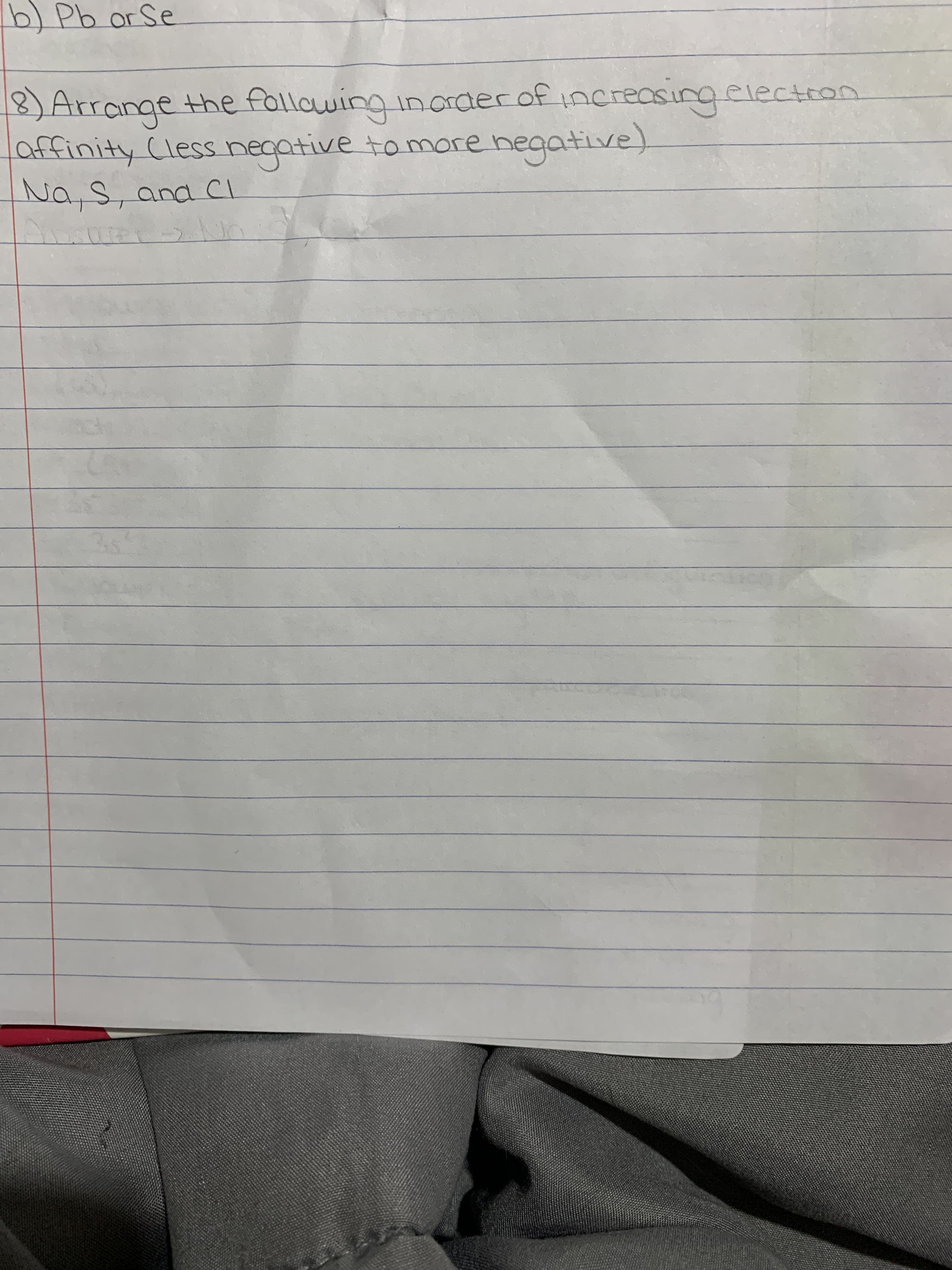 8) Arrange
affinity (less negative
Na,S, and CI
the following inorder of increasiing electron
tomore negative).
