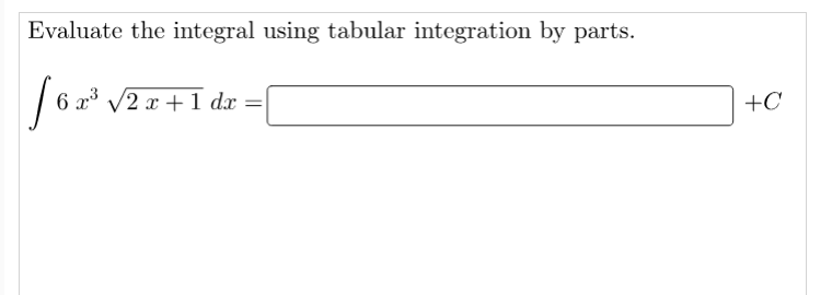 Evaluate the integral using tabular integration by parts.
6* V2 = +1 dr =
/2 x +1 dx =
+C
%3D
