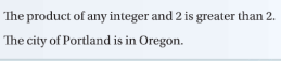 The product of any integer and 2 is greater than 2.
The city of Portland is in Oregon.
