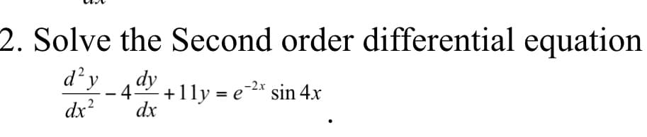 2. Solve the Second order differential equation
d?y
4 +11y = e2* sin 4x
dx?
dx

