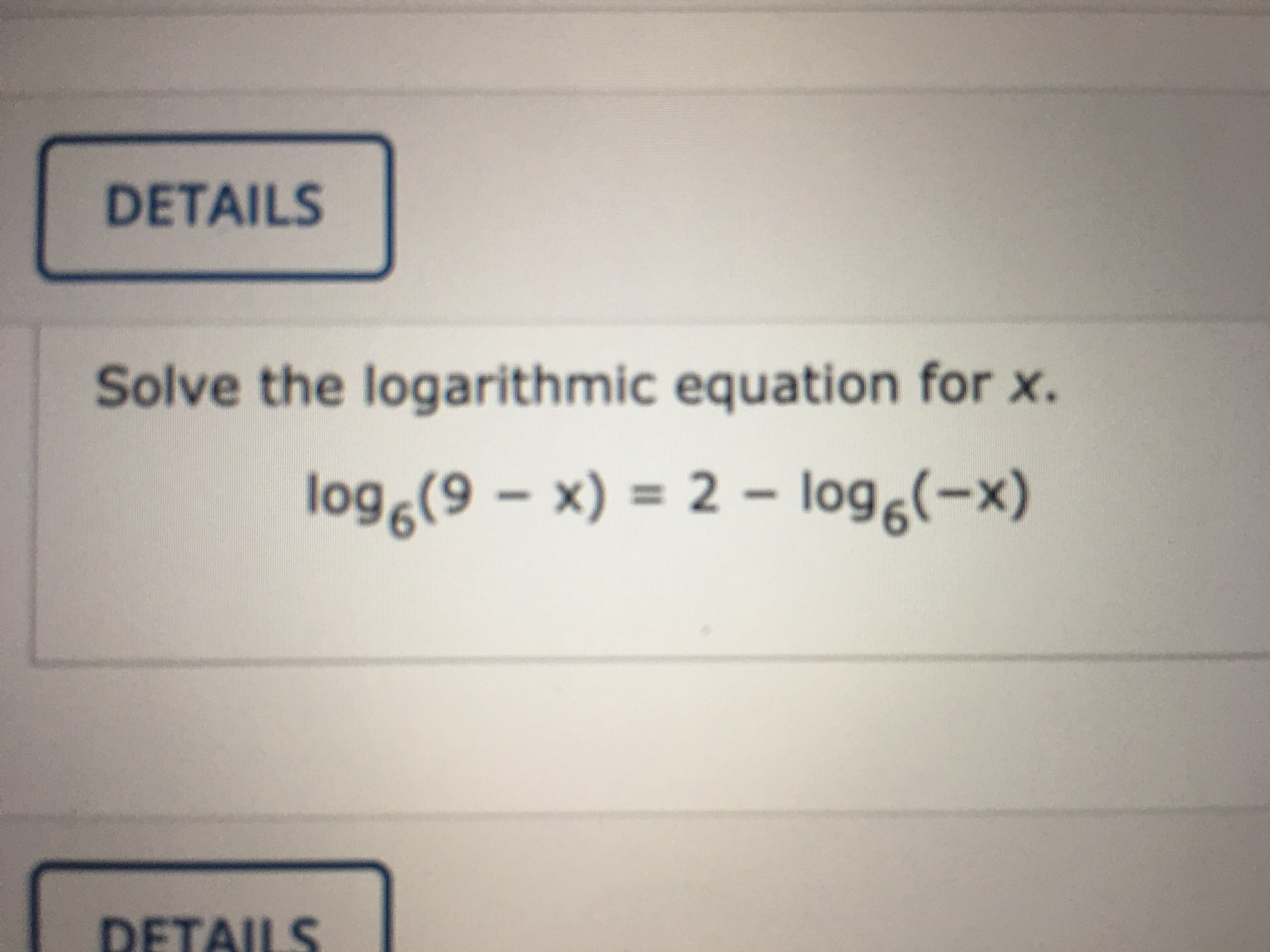 Solve the logarithmic equation for x.
log(9 – x) = 2 – log,(-x)
3D2
