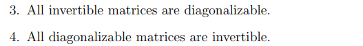 3. All invertible matrices are diagonalizable.
4. All diagonalizable matrices are invertible.
