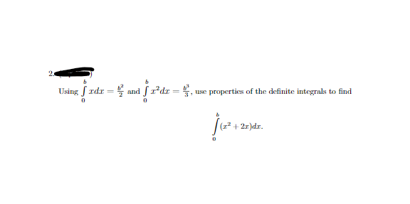 2.
Using f rdr = 5 and fr*dr = 5, use properties of the definite integrals to find
(* + 27)dr.
