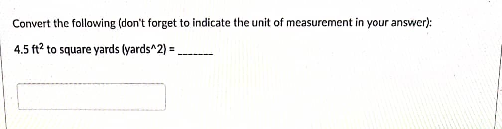 Convert the following (don't forget to indicate the unit of measurement in your answer):
4.5 ft? to square yards (yards^2) =
