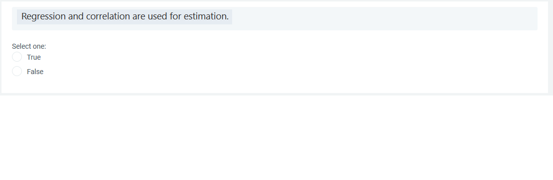 Regression and correlation are used for estimation.
Select one:
True
False
