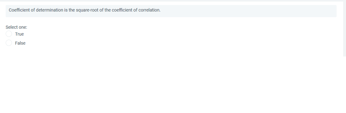 Coefficient of determination is the square-root of the coefficient of correlation.
Select one:
True
False
