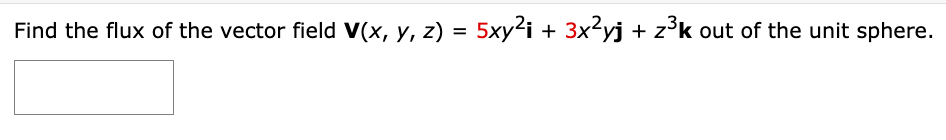 Find the flux of the vector field V(x, y, z) = 5xy²i + 3x²yj + z³k out of the unit sphere.