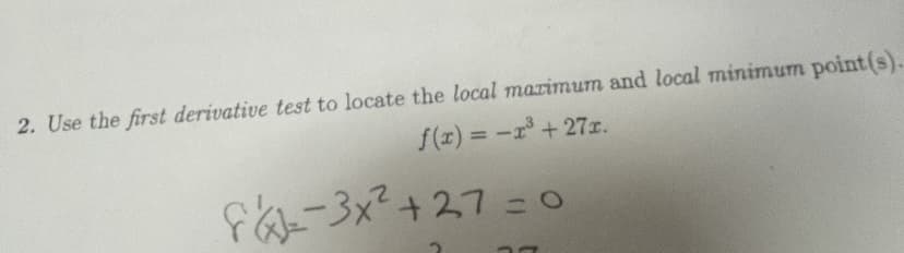 2. Use the first derivative test to locate the local maximum and local minimum point (s).
f(x) = -r³+27r.
8-3x²+27= 0