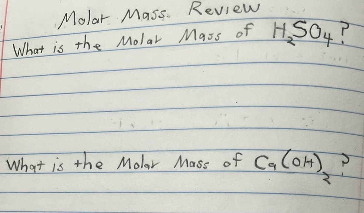 Molat Mass Review
What is the Molar Mass of H₂SO4?
What is the Molar Mass of Ca (OH)
C₂ (OH) ₂