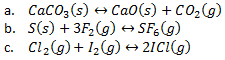 CaCO,(s) + Ca0(s) + CO,(g)
b. S(s) + 3F2(g) + SF;(g)
Cl2(g) + 12(g) + 2ICI(g)
a.
С.
