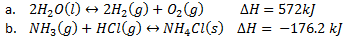 2H20(1) → 2H2(g) + 02(g)
b. NH3(g) + HCig) + NH4C1(s) AH
AH = 572kJ
-176.2 kJ
a.
