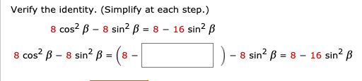 Verify the identity. (Simplify at each step.)
8 cos? B – 8 sin? ß = 8 – 16 sin? B
8 cos? B – 8 sin? ß
8 sin? B = 8 – 16 sin? B
8.
