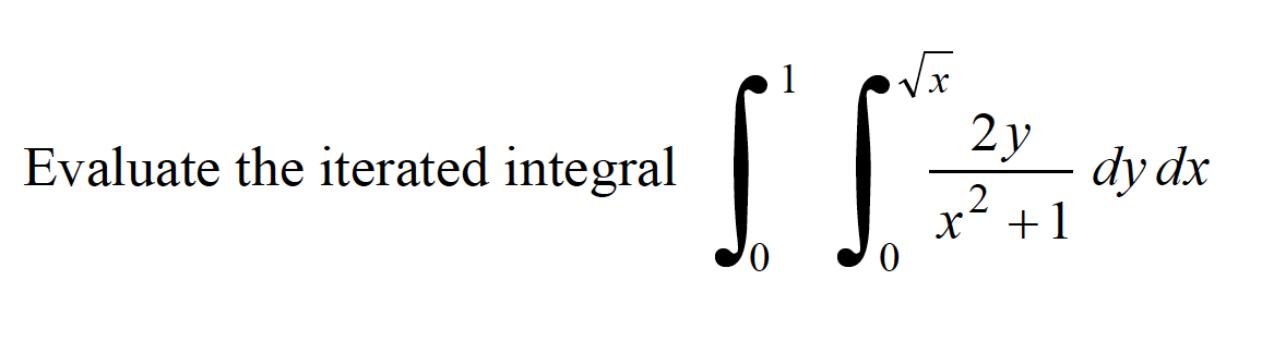 Evaluate the iterated integral
2у
dy dx
x +1
0.
