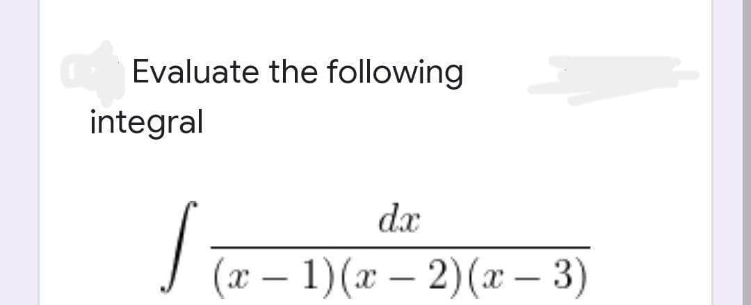 Evaluate the following
integral
da
√(x - 1)(x − 2)(x − 3)
X