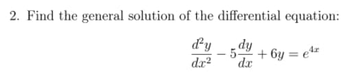 2. Find the general solution of the differential equation:
dy
dy
5
+ 6y = e4=
dx
%3D
dx?
